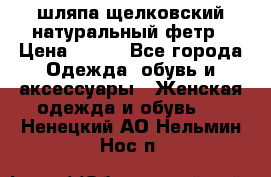 шляпа щелковский натуральный фетр › Цена ­ 500 - Все города Одежда, обувь и аксессуары » Женская одежда и обувь   . Ненецкий АО,Нельмин Нос п.